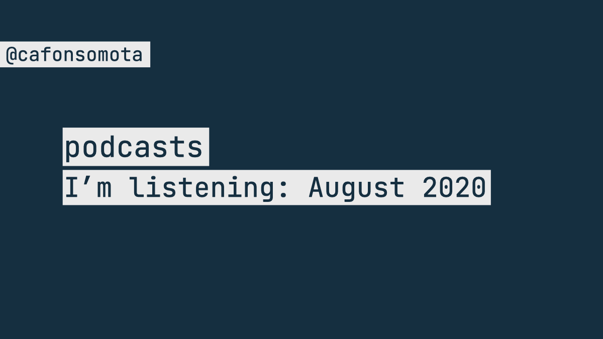 Podcasts I'm listening: August 2020 cover